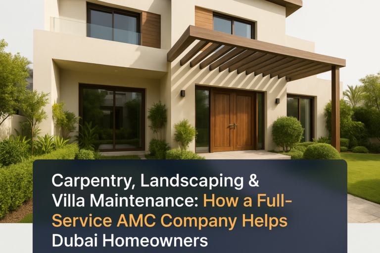 Carpentry, Landscaping & Villa Maintenance: How a Full-Service AMC Company Helps Dubai Homeowners